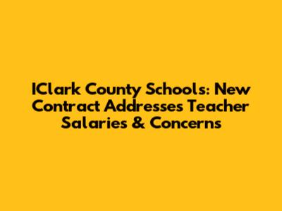 IClark County Schools: New Contract Addresses Teacher Salaries & Concerns