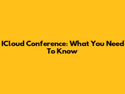 ICloud Conference: What You Need To Know
