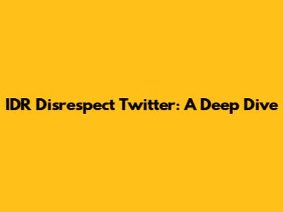IDR Disrespect Twitter: A Deep Dive