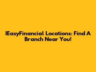 IEasyFinancial Locations: Find A Branch Near You!