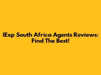 IExp South Africa Agents Reviews: Find The Best!