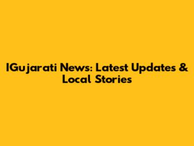 IGujarati News: Latest Updates & Local Stories