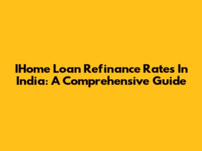 IHome Loan Refinance Rates In India: A Comprehensive Guide