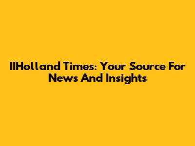 IIHolland Times: Your Source For News And Insights