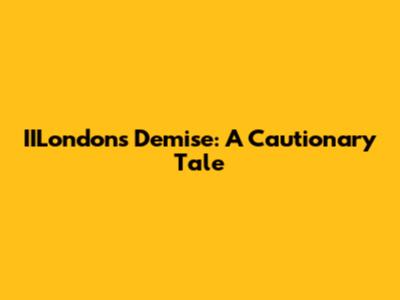 IILondon's Demise: A Cautionary Tale