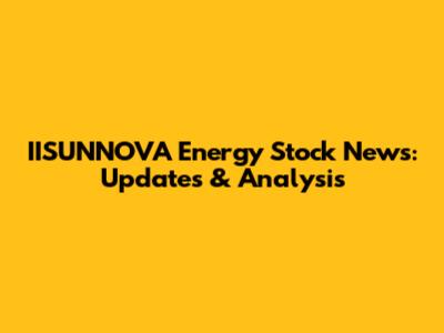 IISUNNOVA Energy Stock News: Updates & Analysis