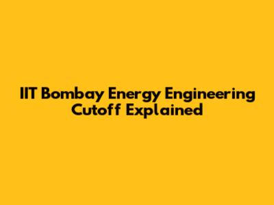 IIT Bombay Energy Engineering Cutoff Explained