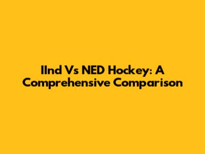 IInd Vs NED Hockey: A Comprehensive Comparison