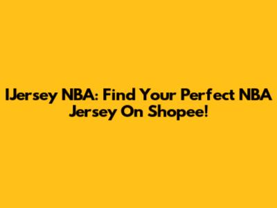 IJersey NBA: Find Your Perfect NBA Jersey On Shopee!