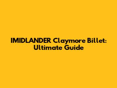 IMIDLANDER Claymore Billet: Ultimate Guide
