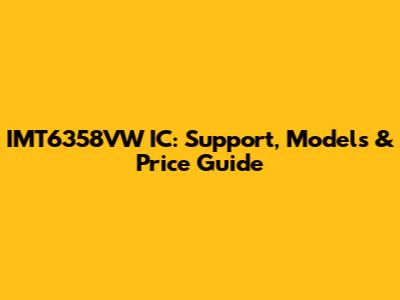 IMT6358VW IC: Support, Models & Price Guide