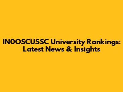 IN0OSCUSSC University Rankings: Latest News & Insights