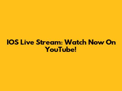 IOS Live Stream: Watch Now On YouTube!