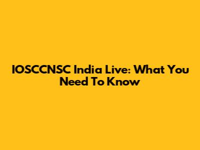 IOSCCNSC India Live: What You Need To Know