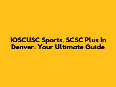 IOSCUSC Sports, SCSC Plus In Denver: Your Ultimate Guide
