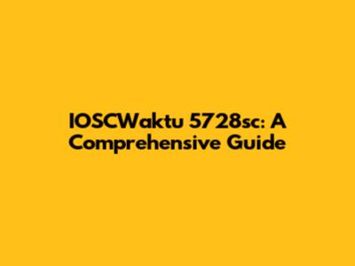 IOSCWaktu 5728sc: A Comprehensive Guide