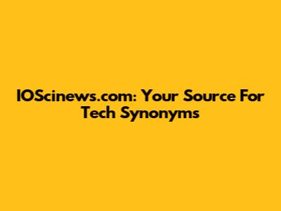 IOScinews.com: Your Source For Tech Synonyms