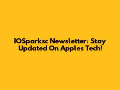 IOSparksc Newsletter: Stay Updated On Apple's Tech!