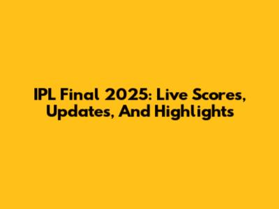 IPL Final 2025: Live Scores, Updates, And Highlights