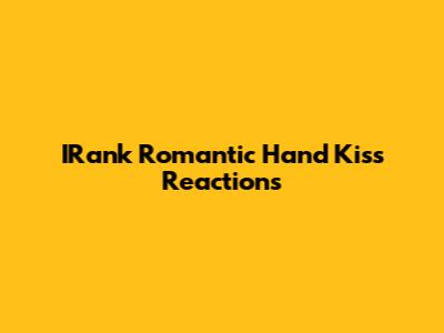 IRank Romantic Hand Kiss Reactions