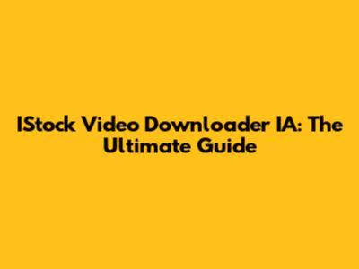 IStock Video Downloader IA: The Ultimate Guide