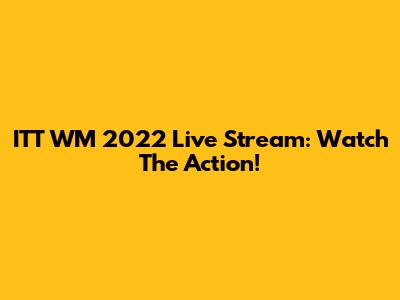 ITT WM 2022 Live Stream: Watch The Action!