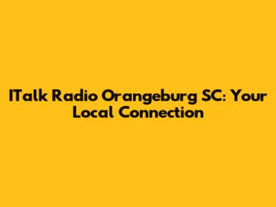 ITalk Radio Orangeburg SC: Your Local Connection