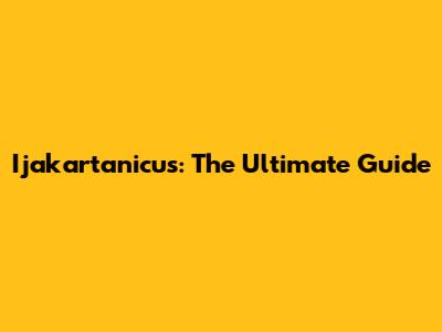 Ijakartanicus: The Ultimate Guide