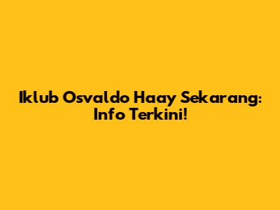 Iklub Osvaldo Haay Sekarang: Info Terkini!