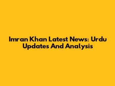 Imran Khan Latest News: Urdu Updates And Analysis