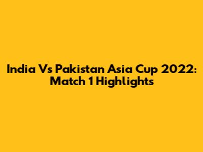 India Vs Pakistan Asia Cup 2022: Match 1 Highlights