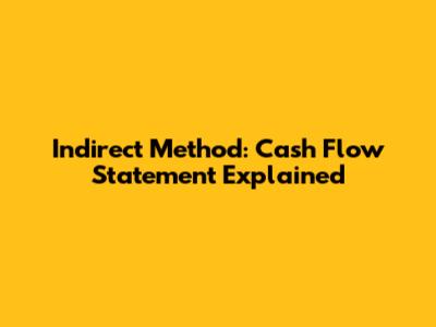 Indirect Method: Cash Flow Statement Explained