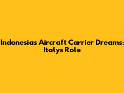 Indonesia's Aircraft Carrier Dreams: Italy's Role