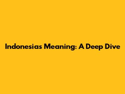 Indonesia's Meaning: A Deep Dive