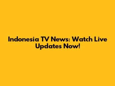Indonesia TV News: Watch Live Updates Now!