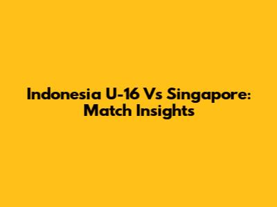 Indonesia U-16 Vs Singapore: Match Insights