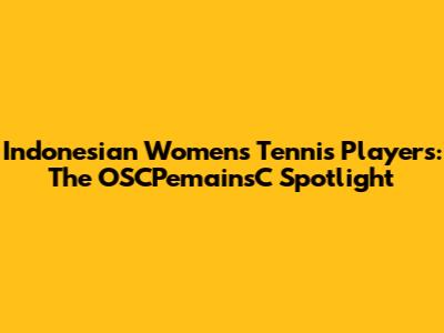 Indonesian Women's Tennis Players: The OSCPemainsC Spotlight