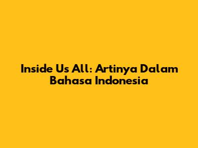 Inside Us All: Artinya Dalam Bahasa Indonesia