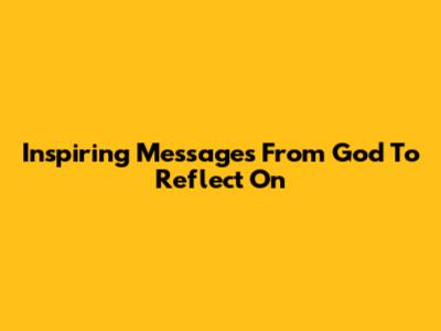 Inspiring Messages From God To Reflect On