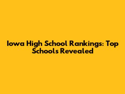 Iowa High School Rankings: Top Schools Revealed
