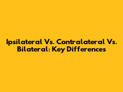 Ipsilateral Vs. Contralateral Vs. Bilateral: Key Differences