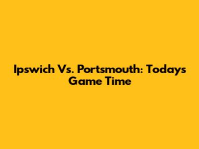 Ipswich Vs. Portsmouth: Today's Game Time