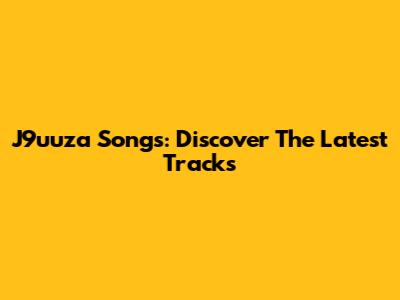 J9uuza Songs: Discover The Latest Tracks