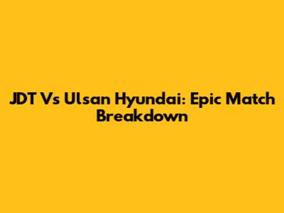 JDT Vs Ulsan Hyundai: Epic Match Breakdown