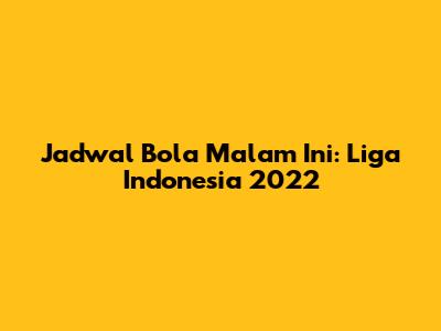 Jadwal Bola Malam Ini: Liga Indonesia 2022