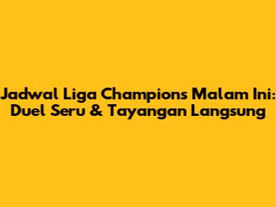 Jadwal Liga Champions Malam Ini: Duel Seru & Tayangan Langsung