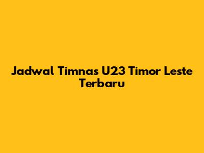 Jadwal Timnas U23 Timor Leste Terbaru