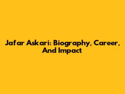 Jafar Askari: Biography, Career, And Impact