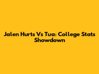 Jalen Hurts Vs Tua: College Stats Showdown