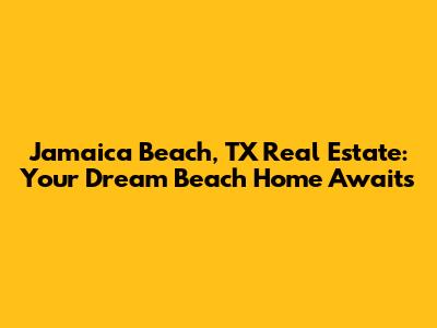 Jamaica Beach, TX Real Estate: Your Dream Beach Home Awaits